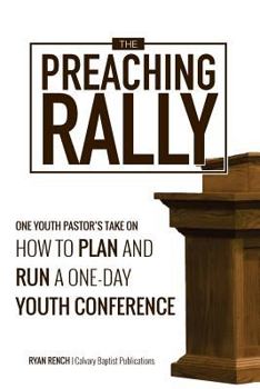 Paperback The Preaching Rally: One Youth Pastor's Take On How To Plan and Run a One-Day Youth Conference Book