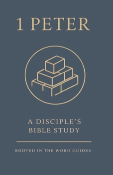 1 Peter: A Disciple’s Bible Study (Rooted In The Word Guides)