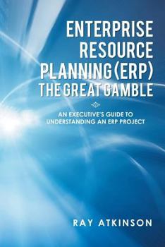 Paperback Enterprise Resource Planning (ERP) The Great Gamble: An Executive's Guide to Understanding an ERP Project Book