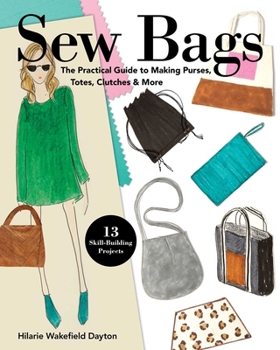 Paperback Sew Bags: The Practical Guide to Making Purses, Totes, Clutches & More; 13 Skill-Building Projects Book