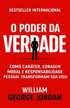 O Poder da Verdade: Como Caráter, Coragem Moral e Responsabilidade Social Transformam Sua Vida (Portuguese Edition)
