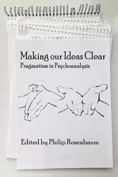 Hardcover Making Our Ideas Clear: Pragmatism in Psychoanalysis Book