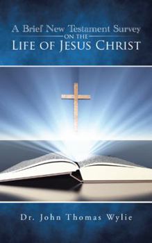 Paperback A Brief New Testament Survey on the Life of Jesus Christ Book