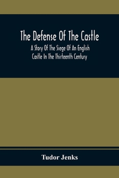 Paperback The Defense Of The Castle, A Story Of The Siege Of An English Castle In The Thirteenth Century Book