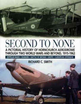 Hardcover Second to None: A Pictorial History of Hornchurch Aerodrome Through Two World Wars and Beyond, 1915 - 1962 Book