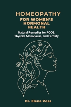 Homeopathy for Women's Hormonal Health: Natural Remedies for PCOS, Thyroid, Menopause, and Fertility