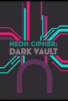 Neon Cipher: Dark Vault: A hacker fights a rogue AI to dismantle a digital empire