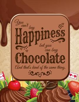 You Can't Buy Happiness, but You Can Buy Chocolate : 7. 44' X 9. 69 Wide Ruled Composition Book - 200 Page Notebook for Chocolate Lovers