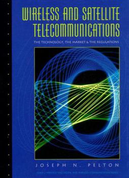 Hardcover Wireless and Satellite Telecommunications: The Technology, the Market and the Regulations Book