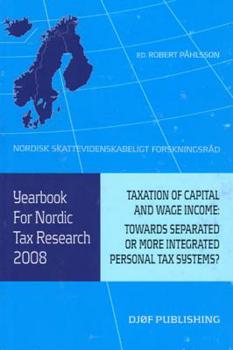 Yearbook for Nordic Tax Research 2008: Taxation of Capital and Wage Income: Towards Separated or More Integrated Personal Tax Systems?