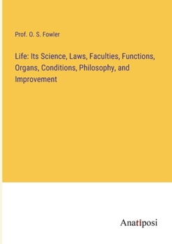 Paperback Life: Its Science, Laws, Faculties, Functions, Organs, Conditions, Philosophy, and Improvement Book