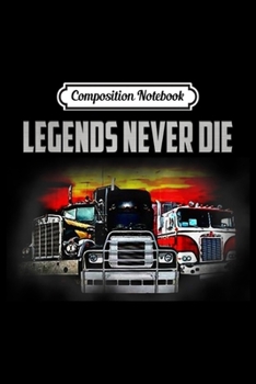 Composition Notebook: Legends Never Die Truck Trucker Gifts For Men  Journal/Notebook Blank Lined Ruled 6x9 100 Pages