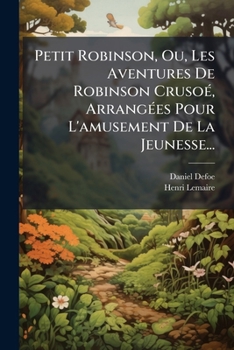 Paperback Petit Robinson, Ou, Les Aventures De Robinson Crusoé, Arrangées Pour L'amusement De La Jeunesse... [French] Book