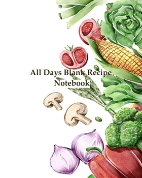 All Days Blank Recipe Notebook: Blank Recipe Book to Write In, To Collect the Recipes You Love in Your Own Custom Cookbook (Size 8" x 10" inch with Super Healty Food Design)