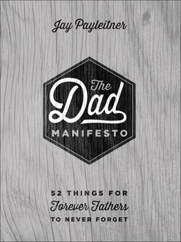 Hardcover The Dad Manifesto: 52 Things for Forever Fathers to Never Forget Book