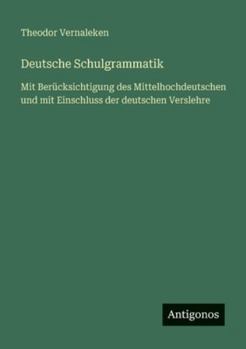 Deutsche Schulgrammatik: Mit Berücksichtigung des Mittelhochdeutschen und mit Einschluss der deutschen Verslehre