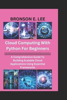 Paperback Cloud Computing with Python for Beginners: A Comprehensive Guide To Building Scalable Cloud Applications Using Essential Frameworks Book