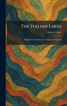 The Italian Lakes: Maggiore, como, orta, varese, lugano, iseo, garda