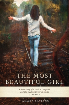 The Most Beautiful Girl: A True Story of a Dad, A Daughter and the Healing Power of Music
