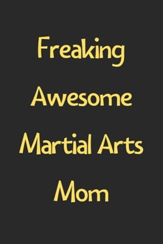 Paperback Freaking Awesome Martial Arts Mom: Lined Journal, 120 Pages, 6 x 9, Funny Martial Arts Gift Idea, Black Matte Finish (Freaking Awesome Martial Arts Mo Book