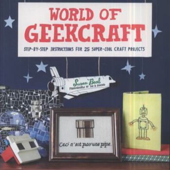 Paperback World of Geekcraft: Step-By-Step Instructions for 25 Super-Cool Craft Projects Book