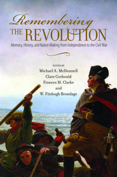 Paperback Remembering the Revolution: Memory, History, and Nation Making from Independence to the Civil War Book