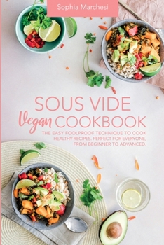 Paperback Sous Vide Vegan Cookbook: The Easy Foolproof Technique to Cook Healthy Recipes. Perfect for Everyone, from Beginner to Advanced Book