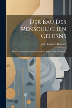 Der Bau Des Menschlichen Gehirns: Durch Abbildungen Mit Erläuterndem Texte, Erste Abtheilung