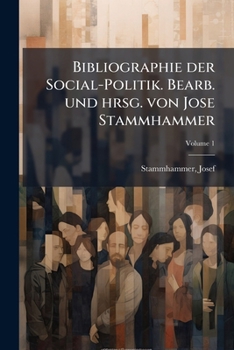Bibliographie der Social-Politik. Bearb. und hrsg. von Jose Stammhammer; Volume 1 (German Edition)