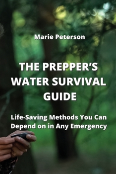 Paperback The Prepper's Water Survival Guide: Life-Saving Methods You Can Depend on in Any Emergency Book