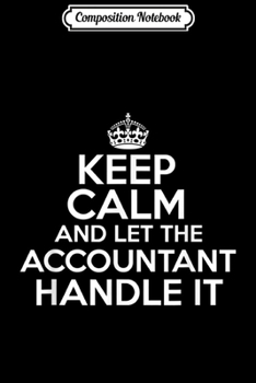 Composition Notebook: Keep calm and let the Accountant handle it  Journal/Notebook Blank Lined Ruled 6x9 100 Pages