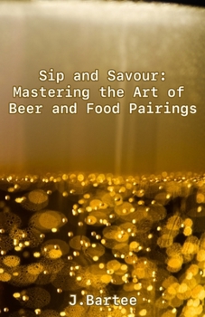 Paperback Sip and Savour: Mastering the Art of Beer and Food Pairings Book