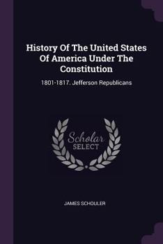 Paperback History Of The United States Of America Under The Constitution: 1801-1817. Jefferson Republicans Book