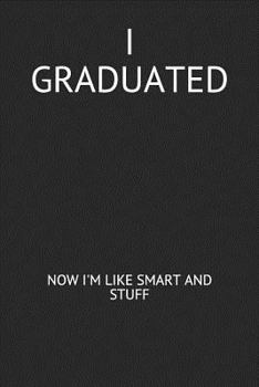 Paperback I Graduated: Now I'm Like Smart and Stuff: Funny Graduation Blank Lined Journal Book