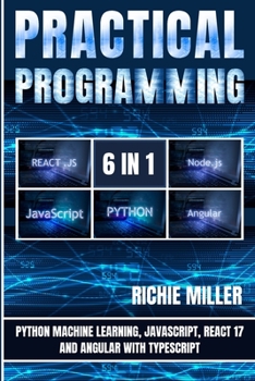 Paperback Practical Programming 6 in 1: Python Machine Learning, JavaScript, React 17, And Angular With Typescript Book