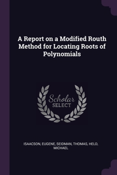 Paperback A Report on a Modified Routh Method for Locating Roots of Polynomials Book