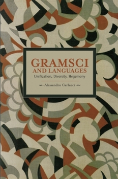 Gramsci and Languages: Unification, Diversity, Hegemony - Book #51 of the Historical Materialism