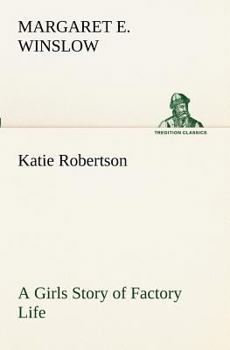 Katie Robertson: A Girl's Story of Factory Life - Book #1 of the Katie Robertson