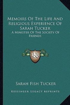 Memoirs of the Life and Religious Experience of Sarah Tucker: A Minister of the Society of Friends