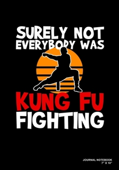 Surely Not Everybody Was Kung Fu Fighting: Journal, Notebook, Or Diary  | 120 Blank Lined Pages | 7" X 10" | Matte Finished Soft Cover