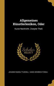 Hardcover Allgemeines Künstlerlexikon, Oder: Kurze Nachricht. Zweyter Theil. [German] Book