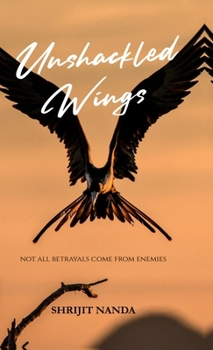 Hardcover Unshackled Wings: Not All Betrayals Come From Enemies Book