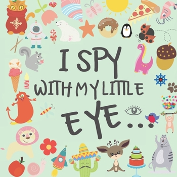 Paperback I Spy With My Little Eye: A Fun and Original Book - Guessing Games For Kids - 2 to 4 year olds - Best Birthday and Christmas Gift For Toddlers - Book
