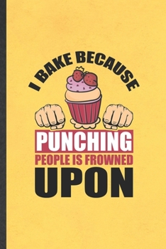 Paperback I Bake Because Punching People Is Frowned Upon: Funny Cookie Bakery Baker Lined Notebook/ Blank Journal For Chef Cook Cooking, Inspirational Saying Un Book