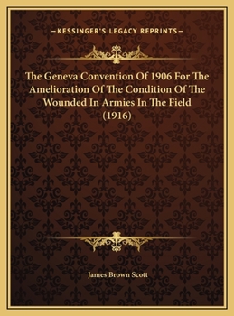 The Geneva Convention Of 1906 For The Amelioration Of The Condition Of The Wounded In Armies In The Field