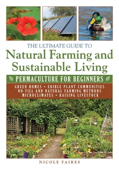 Paperback The Ultimate Guide to Natural Farming and Sustainable Living: Permaculture for Beginners Book