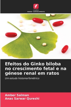 Efeitos do Ginko biloba no crescimento fetal e na génese renal em ratos (Portuguese Edition)