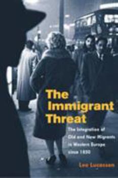 The Immigrant Threat: The Integration of Old and New Migrants in Western Europe since 1850 (Studies of World Migrations) - Book  of the Studies of World Migrations