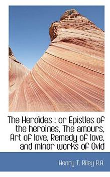 Paperback The Hero Des: Or Epistles of the Heroines, the Amours, Art of Love, Remedy of Love, and Minor Works Book