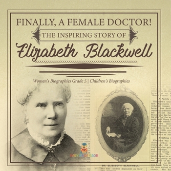 Paperback Finally, A Female Doctor! The Inspiring Story of Elizabeth Blackwell Women's Biographies Grade 5 Children's Biographies Book